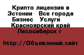 Крипто лицензия в Эстонии - Все города Бизнес » Услуги   . Красноярский край,Лесосибирск г.